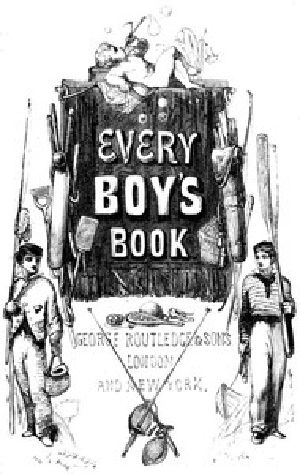 [Gutenberg 42172] • Every Boy's Book: A Complete Encyclopædia of Sports and Amusements